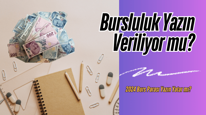 Bursluluk Yazın Veriliyor mu? 2024 Burs Parası Yazın Yatar mı?